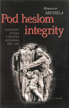 Pod heslom integrity: Slovenská otázka v politike Maďarska 1918 - 1921