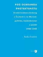 Pod ochranou protektorátu - Projekt Kinderlandverschickung v Čechách a na Moravě: politika, každodennost a paměť, 1940–1945