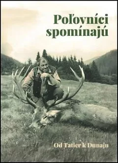 Poľovníci spomínajú: Od Tatier k Dunaju
