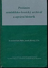 Posláním zemědělsko-lesnický archivář a agrární historik : in memoriam PhDr. Josefa Křivky, CSc