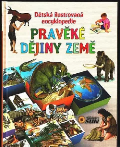 Pravěké dějiny Země - Dětská ilustrovaná encyklopedie