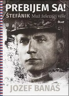Prebijem sa!: Štefánik, muž železnej vôle