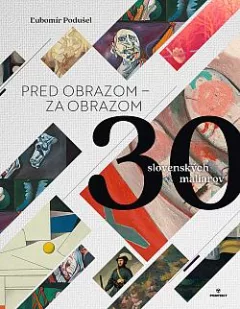 Pred obrazom / Za obrazom: 30 slovenských maliarov