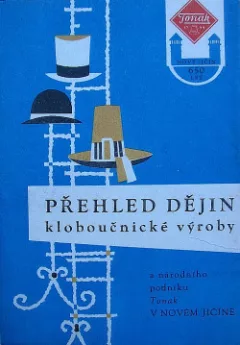 Přehled dějin kloboučnické výroby a národního podniku TONAK v Novém Jičíně