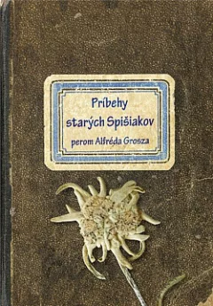 Príbehy starých Spišiakov perom Alfréda Grosza