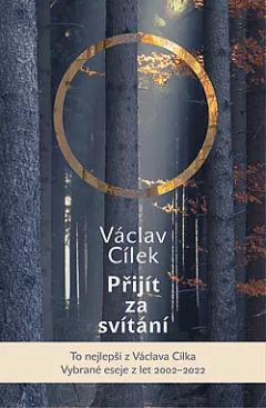 Přijít za svítání. Pít červánky a čerpat sílu. Vybrané eseje z let 2002-2022