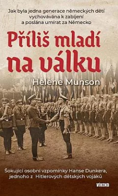 Příliš mladí na válku: Šokující osobní vzpomínky Hanse Dunkera, jednoho z Hitlerových dětských vojáků