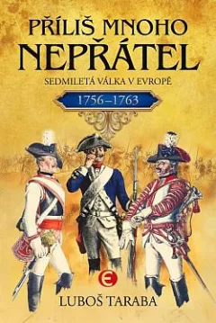 Příliš mnoho nepřátel: Sedmiletá válka v Evropě 1756–1763