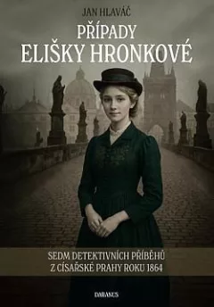 Případy Elišky Hronkové: Sedm detektivních příběhů z císařské Prahy roku 1864