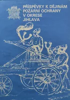 Příspěvky k dějinám požární ochrany v okrese Jihlava