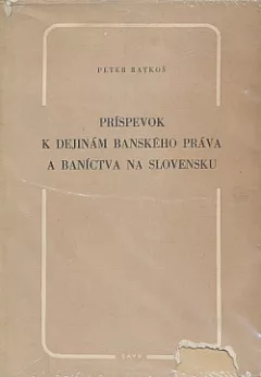 Príspevok k dejinám banského práva a baníctva na Slovensku