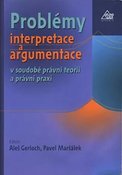 Problémy interpretace a argumentace v soudobé právní teorii a právní praxi