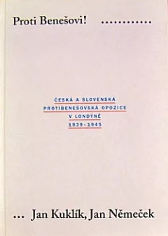 Proti Benešovi!  Česká a slovenská protibenešovská opozice v Londýně 1939-1945