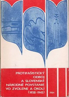 Protifašistický odboj a Slovenské národné povstanie vo Zvolene a okolí (1938-1945)