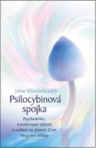 Psilocybinová spojka: Psychedelika, transformace vědomí a evoluce na planetě Zemi: Integrální přístup