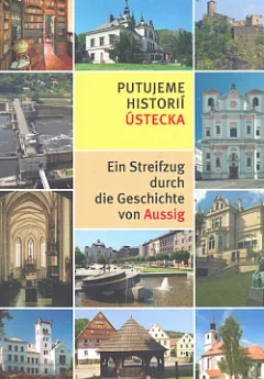 Putujeme historií Ústecka / Ein Streifzug durch die Geschichte von Aussig