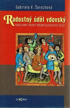 Radostný úděl vdovský : královny-vdovy přemyslovských Čech