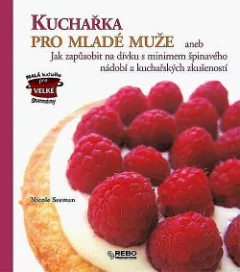 Kuchařka pro mladé muže, aneb Jak s minimem špinavého nádobí a kuchařských zkušeností zapůsobit na dívku