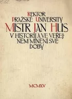 Rektor pražské university Mistr Jan Hus v historii a ve veřejném mínění své doby
