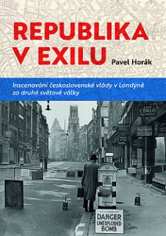 Republika v exilu: Inscenování československé vlády v Londýně za druhé světové války