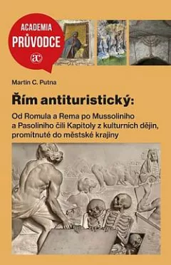 Řím antituristický: Od Romula a Rema po Mussoliniho a Pasoliniho čili Kapitoly z kulturních dějin, promítnuté do městské krajiny