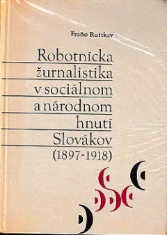 Robotnícka žurnalistika v sociálnom a národnom hnutí Slovákov (1897–1918)