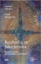Rozhoduj se jako jezuita - Krátký průvodce ignaciánským rozlišováním