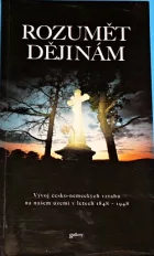 Rozumět dějinám: Vývoj česko-německých vztahů na našem území v letech 1848-1948