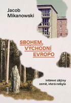 Sbohem, východní Evropo: Intimní dějiny země, která nebyla