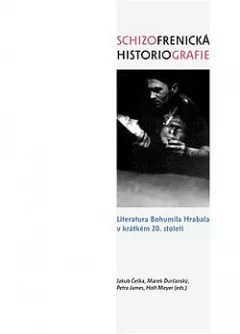 Schizofrenická historiografie. Literatura Bohumila Hrabala v krátkém 20. století
