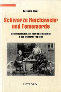 Schwarze Reichswehr und Fememorde: Eine Milieustudie zum Rechtsradikalismus in der Weimarer Republik