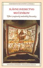 Slávne svedectvo mučeníkov: Výber z najstaršej mučeníckej literatúry