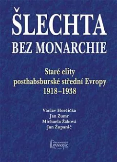 Šlechta bez monarchie: Staré elity posthabsburské střední Evropy 1918-1938