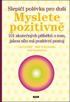 Slepičí polévka pro duši: Myslete pozitivně: 101 skutečných příběhů o tom, jakou sílu má pozitivní postoj