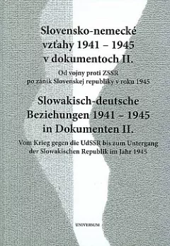 Slovensko-nemecké vzťahy 1941-1945 v dokumentoch II.: Od vojny proti ZSSR po zánik Slovenskej republiky v roku 1945