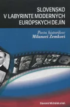 Slovensko v labyrinte moderných európskych dejín: Pocta historikov Milanovi Zemkovi