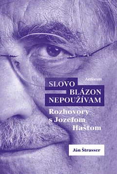 Slovo blázon nepoužívam: Rozhovory s Jozefom Haštom