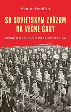So Sovietskym zväzom na večné časy: Československo v područí Stalina