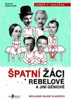 Špatní žáci, rebelové a jiní géniové: neslavná mládí slavných