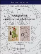 Sphaera octava. Mýty a věda o hvězdách IV. Katalogy hvězd a přemyslovský nebeský glóbus