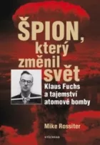 Špion, který změnil svět: Klaus Fuchs a tajemství atomové bomby
