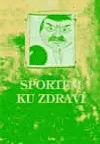 Sportem ku zdraví aneb Tělo tuž, vlasti služ