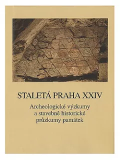 Staletá Praha XXIV - Archeologické výzkumy a stavebněhistorické průzkumy památek