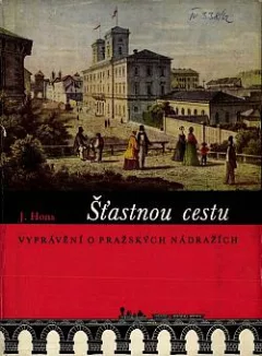 Štastnou cestu: Vyprávění o pražských nádražích