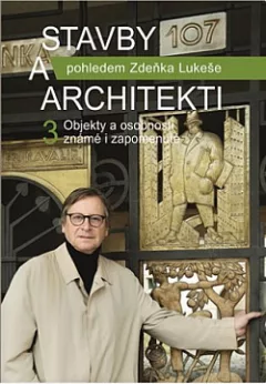 Stavby a architekti pohledem Zdeňka Lukeše 3: Objekty a osobnosti známé i zapomenuté