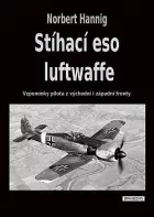 Stíhací eso luftwaffe: Vzpomínky pilota z východní i západní fronty