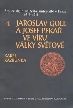Stolice dějin na české univerzitě v Praze 1914-1918 4: Jaroslav Goll a Josef Pekař ve víru války světové