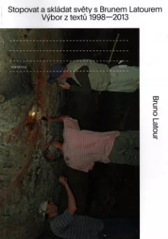 Stopovat a skládat světy s Brunem Latourem: Výbor z textů 1998-2013