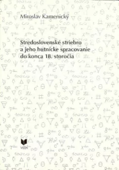 Stredoslovenské striebro a jeho hutnícke spracovanie do konca 18. storočia