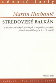 Stredoveký Balkán: Kapitoly z politických, sociálnych a hospodárskych dejín juhovýchodnej Európy v 6.-15. storočí